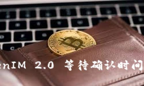 TokenIM 2.0 等待确认时间详解