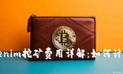 Tokenim挖矿费用详解：如何计算与