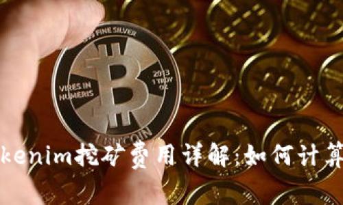 Tokenim挖矿费用详解:如何计算与