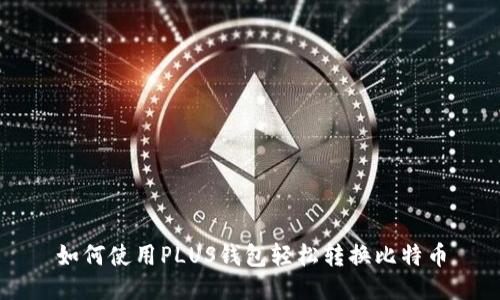 如何使用PLUS钱包轻松转换比特币