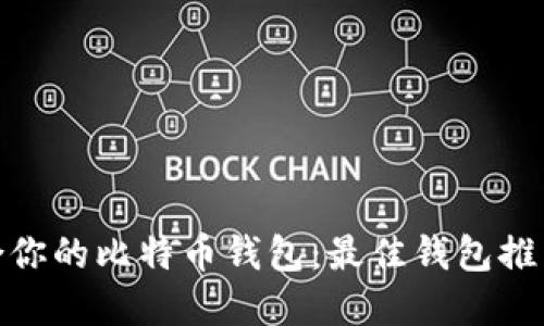 选择适合你的比特币钱包：最佳钱包推荐与比较