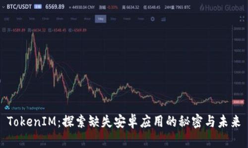 TokenIM：探索缺失安卓应用的秘密与未来