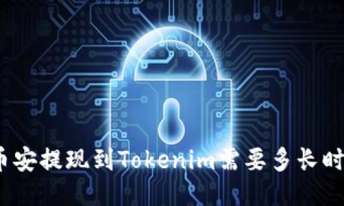 : 币安提现到Tokenim需要多长时间？