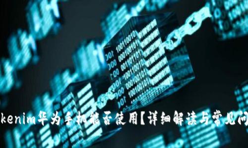 Tokenim华为手机能否使用？详细解读与常见问题