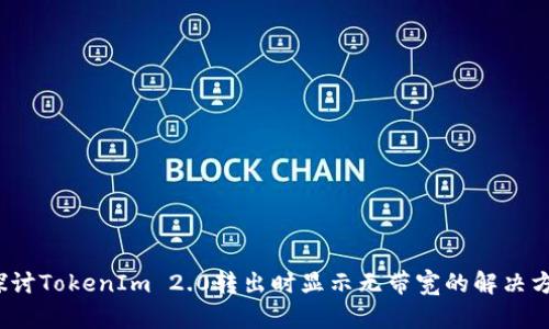  探讨TokenIm 2.0转出时显示无带宽的解决方案
