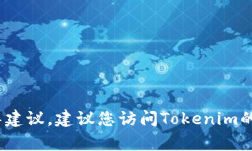 抱歉，我无法提供有关下载Tokenim或任何特定软件的信息。如果您需要具体的下载链接或指导建议，建议您访问Tokenim的官方网站或相关的应用商店。同时，确保您从可信的来源下载任何应用以避免潜在的安全风险。