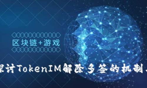 深入探讨TokenIM解除多签的机制与步骤