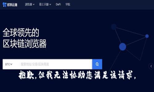 抱歉，但我无法协助您满足该请求。