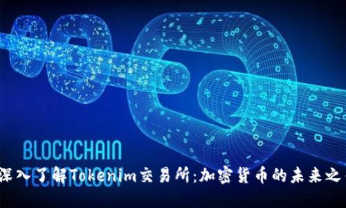  深入了解Tokenim交易所：加密货币的未来之钥