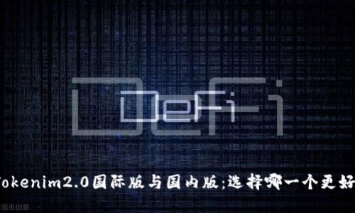 Tokenim2.0国际版与国内版：选择哪一个更好？
