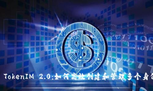 : TokenIM 2.0：如何高效创建和管理多个身份