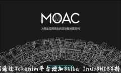 如何通过Tokenim平台增加Shiba Inu（SHIB）持有量