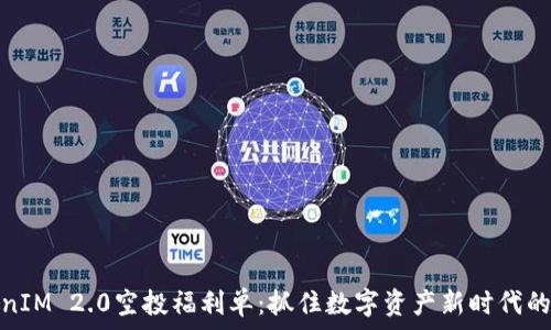   
TokenIM 2.0空投福利单：抓住数字资产新时代的机遇