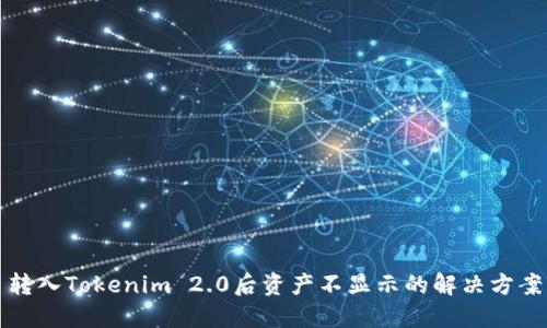 转入Tokenim 2.0后资产不显示的解决方案