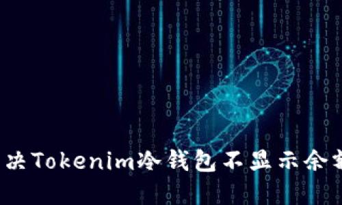  如何解决Tokenim冷钱包不显示余额的问题