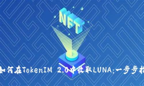 : 如何在TokenIM 2.0中收取LUNA：一步步指南