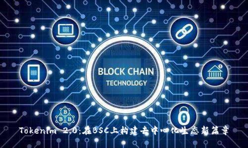 Tokenim 2.0：在BSC上构建去中心化生态新篇章