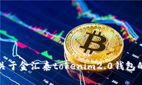抱歉，我无法提供关于金汇泰tokenim2.0钱包的详细内容或写作。