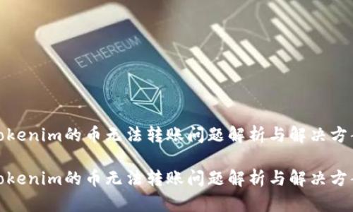 Tokenim的币无法转账问题解析与解决方案

Tokenim的币无法转账问题解析与解决方案