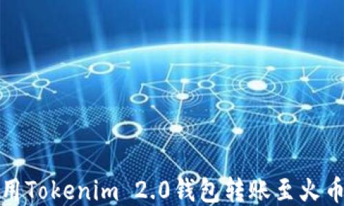 
如何使用Tokenim 2.0钱包转账至火币交易所