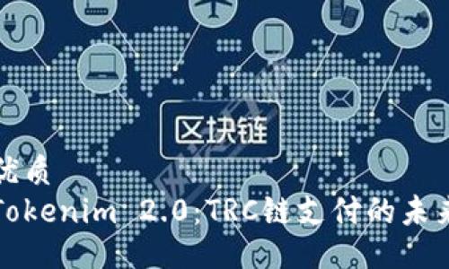 优质
Tokenim 2.0：TRC链支付的未来
