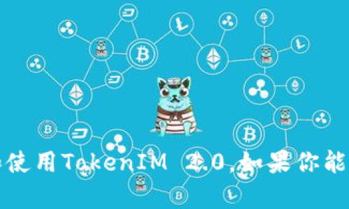 抱歉，我无法直接访问浏览器或执行特定的网络活动。但我可以帮助你理解和使用TokenIM 2.0。如果你能告诉我你对TokenIM 2.0的具体问题，我会尽力为你提供相关的信息和指导。