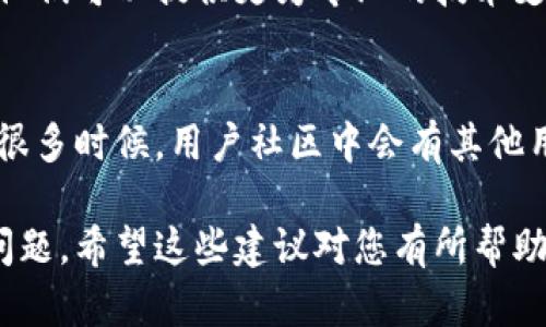 在使用PIG工具与TokenIM进行集成时，若出现TokenIM不显示的情况，可以考虑以下几种解决方案：

1. 确认TokenIM设置
首先，请您确保在TokenIM中正确设置了相关参数，包括API密钥、回调地址等。这些参数是确保与PIG工具正确连接的基础。如果这些设置不正确，TokenIM可能会拒绝连接请求。

2. 检查网络连接
确保您的网络连接正常。TokenIM需要网络支持来与其他服务进行通信。尝试通过不同的网络环境（如Wi-Fi或移动数据）来测试，看看问题是否依然存在。

3. 查看日志文件
PIG和TokenIM通常会生成日志文件，其中记录了操作的详细信息。检查这些日志文件，寻找可能的错误提示或连接失败的信息。这可以帮助您定位问题所在。

4. 更新软件版本
确保您使用的是PIG和TokenIM的最新版本。有时候旧版本的软件可能出现不兼容问题，导致功能不正常。访问官方页面，下载最新版本并进行安装。

5. 检查权限设置
在某些情况下，权限设置也可能导致TokenIM无法正常显示。确保您的账户在PIG工具和TokenIM上均拥有足够的权限，能够进行所需的操作。

6. 联系客服支持
如果以上方法仍无法解决问题，建议您联系PIG或TokenIM的客服支持。他们可以提供更为专业的技术支持，帮助您解决特定的集成问题。

7. 社区讨论与经验分享
参与PIG与TokenIM的用户社区，分享您的经验并参考他人的解决方案。很多时候，用户社区中会有其他用户遇到类似问题，他们的解决方案可能对您有帮助。

通过以上步骤，您应该能有效地诊断和解决TokenIM在PIG中不显示的问题。希望这些建议对您有所帮助！