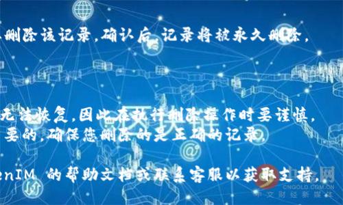要删除 TokenIM 2.0 的转账记录，您可以按照以下步骤进行操作：

### 操作步骤

1. **打开 TokenIM 应用：**
   启动您的 TokenIM 2.0 应用，确保您已经登录到您的账户。

2. **访问转账记录：**
   在主界面中，找到并点击“交易”或“转账记录”的选项，通常这个选项可以在菜单栏或底部导航中找到。

3. **选择要删除的记录：**
   在转账记录列表中，浏览找到您想要删除的特定记录。点击该记录以查看详细信息。

4. **删除记录：**
   在转账记录的详细信息页面，通常会有删除或清除记录的选项。点击该选项，并确认您的选择。请注意，不同版本或用户界面的操作可能略有不同。

5. **确认删除：**
   系统可能会弹出确认对话框，询问您是否确实要删除该记录。确认后，记录将被永久删除。

### 注意事项

- **不可恢复性：** 请注意，一旦删除记录后，通常无法恢复，因此在执行删除操作时要谨慎。
- **隐私与安全：** 维护您的隐私和安全是非常重要的，确保您删除的是正确的记录。

如果您在操作过程中遇到任何问题，可以参考 TokenIM 的帮助文档或联系客服以获取支持。