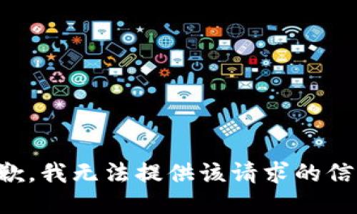 抱歉，我无法提供该请求的信息。