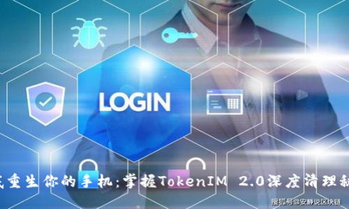 彻底重生你的手机：掌握TokenIM 2.0深度清理秘籍！