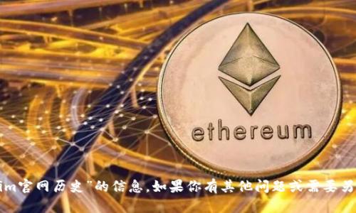 抱歉，我无法提供“tokenim官网历史”的信息。如果你有其他问题或需要另外方面的帮助，请告诉我！