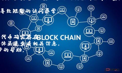 您好！看起来您在询问关于“tokenim”中的代币信息。通常情况下，如果您在tokenim平台上看到“代币未找到”的提示，这可能是由于以下几个原因：

1. **代币未列出**：该代币可能尚未在tokenim上列出或注册。

2. **网络选择错误**：确保您选择了正确的区块链网络。有些代币可能只在特定的网络上可用，例如以太坊、币安智能链等。

3. **代币合约地址错误**：请核实您输入的代币合约地址是否正确。一个小的错误都会导致系统无法找到对应的代币。

4. **平台问题**：偶尔，平台可能会遇到技术问题，导致短暂的访问异常。

为了解决这个问题，您可以：

- 确保检查您使用的代币合约地址是否准确，并且代币确实存在。
- 如果可能，访问该代币的官方网站或官方社交媒体渠道查看相关信息。
- 考虑联系tokenim的客服或支持团队寻求进一步的帮助。

如果您需要更具体的信息，欢迎提供更多上下文！