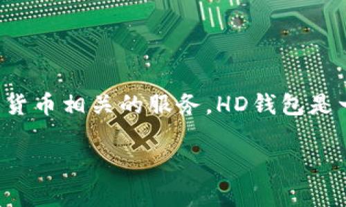Tokenim并不是一个具体的HD（Hierarchical Deterministic）钱包，而是一个以数字资产为核心的综合性平台，旨在提供多种与加密货币相关的服务。HD钱包是一种能够通过一个主私钥生成多个子私钥的加密钱包，用户可以使用该类型的钱包来管理自己的数字资产，确保更高的安全性和隐私。

如果您想了解具体的内容或服务信息，可以进一步查找Tokenim的官方网站或相关文档，以获取详细的功能介绍和使用指南。