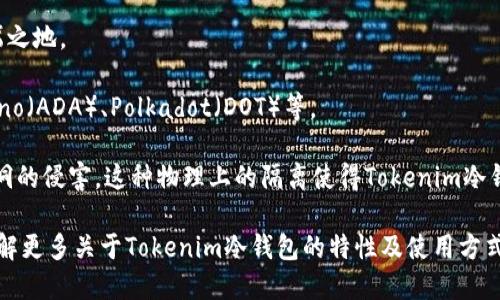 目前，Tokenim冷钱包支持多种主流币种，包括但不限于以下几类：

1. **比特币（Bitcoin, BTC）** - 作为全球市值最高的加密货币，比特币在Tokenim冷钱包中获得安全存储。

2. **以太坊（Ethereum, ETH）** - 支持以太坊及其代币，例如ERC-20标准的代币，Tokenim提供了全方位的管理方案。

3. **莱特币（Litecoin, LTC）** - 作为比特币的“轻量级”版本，莱特币凭借其快速的交易确认时间，也得到了Tokenim的支持。

4. **比特币现金（Bitcoin Cash, BCH）** - 分叉自比特币的比特币现金，旨在提供更快的交易速度和更低的费用。

5. **Ripple（XRP）** - 作为连接银行和支付提供商的解决方案，Ripple在Tokenim冷钱包中也有其一席之地。

6. **其他多种山寨币** - Tokenim冷钱包还支持许多其他主流山寨币，例如Chainlink（LINK）、Cardano（ADA）、Polkadot（DOT）等。

冷钱包的优势在于安全性，通过将私钥保存在离线环境中，时刻保护用户的资产免于黑客攻击和网络漏洞的侵害。这种物理上的隔离使得Tokenim冷钱包成为了加密资产存储的最佳选择之一，尤其适合长期持有的投资者和需要安全存储数字资产的用户。

为了获得最新的信息，用户可以访问Tokenim的官方网站，查看支持的币种列表及其最新动态。如果想了解更多关于Tokenim冷钱包的特性及使用方式，可以参考官方文档或用户指南。