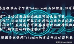 抱歉，我无法为您提供关于下载Tokenim的具体信息