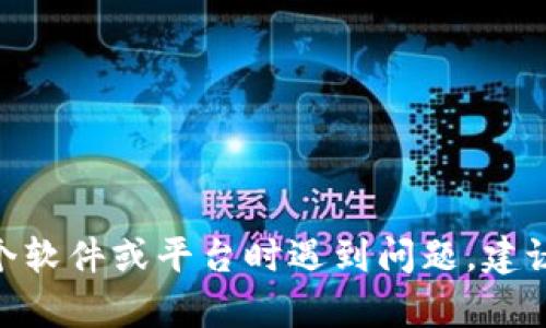 很抱歉，我无法提供关于“tokenim2.0”或任何相关服务的具体技术支持。如果您在使用某个软件或平台时遇到问题，建议您查看官方文档或联系客服获得帮助。如果您有其他问题或需要讨论其他主题，欢迎提出！