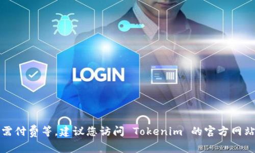 Tokenim 2.0 是否需要付费取决于具体的使用政策和提供的服务。此类产品通常有不同的收费模式，包括免费试用、订阅制或按需付费等。建议您访问 Tokenim 的官方网站或者查看相关文档，以获取最新的定价信息和使用政策。如果您有特别关注的功能，了解这些也能帮助您判断是否值得付费使用。