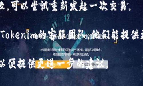 很抱歉，关于“tokenim2.0钱包显示打包失败”的具体技术问题，我无法提供直接的解决方案。建议您遵循以下步骤以解决此问题：

1. **检查网络连接**：确保您的设备连接到稳定的网络，可能网络不稳定会导致打包失败。

2. **更新钱包**：确保您使用的是最新版本的Tokenim钱包，有时候更新可以解决一些已知问题。

3. **查看交易细节**：检查您进行的交易是否符合Tokenim的要求，如确认金额、接收地址等信息是否正确。

4. **清理缓存**：有时缓存问题可能会导致应用运行不畅。您可以尝试清除应用缓存或者重新启动钱包。

5. **重新发起交易**：如果之前的交易遭遇失败，可以尝试重新发起一次交易。

6. **联系客服**：如果问题依然存在，考虑联系Tokenim的客服团队，他们能提供更专业的帮助和支持。

如果您有更多背景信息或者上下文，欢迎分享，以便提供更进一步的建议。