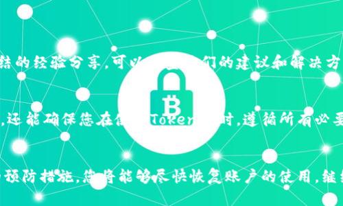 如果您的Tokenim被冻结了，这里有一些建议可以帮助您了解可能的原因以及如何解决这一问题。

### 1. 理解冻结的原因
冻结通常是由于几个常见原因引起的：
- **安全问题**：如果系统检测到您的账户有可疑活动，例如登录尝试来自不同的地理位置，Tokenim可能会被冻结以保护您的资产。
- **合规审核**：某些情况下，平台可能会根据法律法规的要求对账户进行合规审查，这也可能导致账户被冻结。
- **未完成的身份验证**：如果您的账户未通过身份验证，Tokenim可能会阻止您使用账户的某些功能。

### 2. 检查相关通知
请检查电子邮件或Tokenim账户内的消息，平台通常会通过这些渠道通知用户冻结的原因以及相应的解决步骤。务必确认是来自官方的通知，以防钓鱼邮件。

### 3. 联系客服支持
- **提交申请**：访问Tokenim的官方网站，寻找客服支持页面，通常会有专门的帮助中心，可以提交请求以解冻账户。
- **提供所需信息**：在联系支持团队时，准备提供相关的身份验证信息，例如您的身份证件或历史交易记录，以帮助他们迅速确认您的身份并处理问题。

### 4. 避免未来的冻结
为了降低账户被冻结的风险，可以采取以下预防措施：
- 定期更换密码，使用复杂的密码，并开启两步验证。
- 定期检查账户活动，确保没有异常交易。
- 保持相关个人信息的更新，例如更改地址或电话号码时及时更新账户信息。

### 5. 寻求社区帮助
除了官方支持，许多Tokenim用户和相关的在线社区（如论坛、社交媒体群组等）也可能有关于账户冻结的经验分享，可以借鉴他们的建议和解决方法。

### 6. 了解法规和合规性
对加密货币的使用和交易环境有更深入的了解，包括相关的法律法规。这不仅有助于保护自己的资产，还能确保您在使用Tokenim时，遵循所有必要的规定。

### 结语
Tokenim被冻结并不意味着您永远无法使用您的账户。通过了解原因、积极与客服沟通、并采取适当的预防措施，您将能够尽快恢复账户的使用，继续您的投资和交易旅程。始终保持警觉和知情，能够帮助您在这个快速发展的金融领域中稳健地前行。