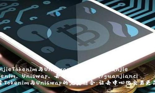 jianjieTokenim与Uniswap的融合探索/jianjie
Tokenim, Uniswap, 去中心化交易所/guanjianci
探索Tokenim与Uniswap的完美结合：让去中心化交易更简单