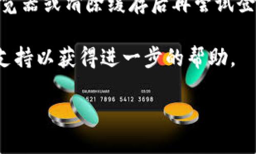 要登录 Tokenim, 首先确保你具备必要的账户信息。下面是一步步的登录指南：

### 步骤 1: 访问 Tokenim 官方网站
首先，在你的网络浏览器中输入 Tokenim 的官方网站地址（通常为 tokenim.com），然后按下 Enter 键，访问该网站。

### 步骤 2: 找到“登录”按钮
在网站首页，你通常会看到一个醒目的“登录”按钮。这个按钮一般位于页面的右上角。单击这个按钮进入登录界面。

### 步骤 3: 输入账户信息
在登录界面，你需要输入你的账户信息。一般包括：
- **用户名**: 输入你在注册时使用的用户名。
- **密码**: 输入你的账户密码。如果你忘记了密码，可以尝试使用“忘记密码”功能来重置密码。

### 步骤 4: 完成验证
为了确保安全性，Tokenim 可能会要求你进行额外的验证步骤。例如，你可能需要输入验证码，或者使用双重认证（如短信验证码或手机应用验证码）。

### 步骤 5: 登录账户
确认所有信息无误后，点击“登录”按钮。如果账号和密码都正确，你就会成功登录到你的 Tokenim 账户。

### 常见问题
如果您在登录过程中遇到问题，可以尝试以下方法：
1. **检查网络连接**: 确保你的网络连接稳定。
2. **重新输入信息**: 确保没有拼写错误，特别是在输入用户名和密码时。
3. **更改浏览器**: 如果问题仍然存在，尝试使用不同的浏览器或清除缓存后再尝试登录。

如果以上步骤仍无法解决问题，建议联系 Tokenim 的客服支持以获得进一步的帮助。

希望这些信息对你登录 Tokenim 有所帮助！