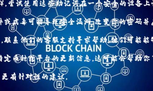 看起来您可能在谈论一种加密货币或数字资产丢失的情况。以下是一些关于如何应对这种情况的建议：

1. **检查你的钱包**：首先，确保你在正确的钱包地址上查看。确认你是否在使用错误的钱包或者没有同步你的钱包。

2. **查看交易记录**：通过区块链浏览器（例如Etherscan或BscScan）查看你的地址的交易记录。这可能帮助你找出是否有任何未授权的交易，或者你的资产是否被转到其他地址。

3. **恢复助记词**：如果你的钱包是基于助记词（如12或24个单词），尝试使用这些助记词在一个安全的设备上恢复钱包。

4. **检查安全性**：确保你的电脑和设备安全，检查是否有恶意软件或病毒可能导致安全漏洞。改变你的密码并启用双重认证。

5. **联系支持**：如果你使用的是某个平台（如交易所或钱包服务），联系他们的客服支持寻求帮助。他们可能能够提供额外的恢复步骤。

6. **信息更新**：保持关注相关的社交媒体或社区论坛，获取关于特定币种或平台的更新信息。这可能会帮助你了解其他用户是否也遇到类似问题，以及可能的解决方案。

如果您需要更加具体的帮助，请提供更详细的信息，这样我可以给出更有针对性的建议。