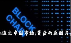 Tokenim退出中国市场：背后的原因与未来展望