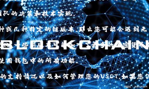 TokenIM 2.0是一个多功能的钱包应用，支持多种加密货币的管理和交易。关于USDT的支持，通常这取决于该应用的更新和当前的功能。如果在TokenIM 2.0版本中无法直接存储或交易USDT，可能是由于以下几点原因：

1. **技术限制**：某些钱包在设计时可能会选择不支持特定的代币，这取决于其开发团队的决策和技术实现。

2. **链支持**：USDT有多种链上版本（如ERC20、TRC20等），如果TokenIM仅支持某一种或几种特定的链版本，那么您可能会遇到无法存储或使用USDT的情况。

3. **应用更新**：加密货币行业变化迅速，有时钱包应用的功能会随着版本的更新而变化。一些新版本可能加入了更多的加密货币支持。

4. **用户验证**：在某些情况下，您可能需要进行身份验证或完成某些步骤，才能充分使用钱包中的所有功能。

为了获得准确的信息，建议您直接访问TokenIM的官方网站或相关支持文档，了解当前的支持情况以及如何管理您的USDT。如果您仍然无法找到答案，可以考虑联系TokenIM的客服获取直接帮助。