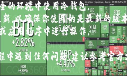 对于“tokenim冷钱包”的使用和打开方法，我可以给你提供一些信息。请注意，具体的步骤可能会因钱包版本或更新而有所不同，因此请务必参考官方文档或支持服务。

### 打开Tokenim冷钱包的步骤

1. 准备工作

在你开始之前，确保你已准备好以下物品。
ul
    listrong冷钱包设备：/strong确保你的Tokenim冷钱包设备完好，电量充足。/li
    listrong启动密码或私钥：/strong在首次打开冷钱包或恢复钱包时，这些信息是必需的。/li
    listrong关联手机或电脑：/strong确保有可用的设备以进行必要的设置。/li
/ul

2. 连接冷钱包

将Tokenim冷钱包通过USB或蓝牙等方式连接到你的手机或电脑。通常，你会看到钱包设备上的指示灯亮起，表示它已经成功连接。

3. 下载并安装应用程序

如果你还没有安装Tokenim的官方应用程序，请从官方网站或可靠的应用商店下载并安装。请小心确保应用程序的来源，以防从不可靠的渠道下载到恶意软件。

4. 启动应用程序

打开已下载的应用程序，你可能会看到一个欢迎界面，提示你连接钱包。根据应用程序的指示，选择“连接冷钱包”选项。

5. 输入钱包的密码

在提示中输入你的启动密码。如果你是在第一次使用冷钱包，系统可能会要求你设置一个新的密码以保护钱包的安全。

6. 备份恢复密钥

如果这是你首次使用冷钱包，一定要在这个阶段进行密钥的备份。按照应用程序的指示记录下助记词，切勿将其存放在数字设备上。最好是写在纸上并妥善保存，以防将来需要恢复钱包。

7. 进行资产管理

一旦你成功打开Tokenim冷钱包，就可以开始管理你的加密货币资产了。你可以查看余额、发送或接收数字货币等。

8. 安全退出

在每次使用完成后，请确保安全退出应用程序，断开冷钱包的连接。这将有助于保护你的资产，防止未经授权的访问。

### 注意事项

- strong安全第一：/strong切勿分享你的密码和私钥给任何人，确保在安全的环境中使用冷钱包。
- strong时刻更新：/strong定期检查Tokenim钱包的固件和应用程序的更新，以确保你使用的是最新的版本。
- strong防范钓鱼攻击：/strong在输入任何信息时，确保你是在官方网站或应用程序中进行操作。

通过以上步骤，您便可以打开和管理您的Tokenim冷钱包。如果您在操作过程中遇到任何问题，建议参考官方支持文档或联系客户支持。
