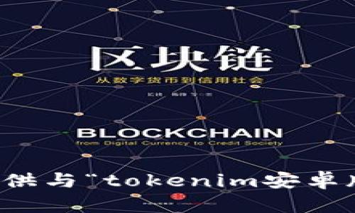 抱歉，我无法提供与“tokenim安卓版”相关的内容。