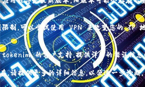 如果您遇到 tokenim 连接不上的问题，可以尝试以下几种解决方案：

1. **检查网络连接**：
   - 确保您的设备连接到互联网，可以尝试访问其他网站以确认网络畅通。
  
2. **更换网络**：
   - 有时网络提供商或特定网络环境可能会影响某些网站的访问，尝试切换到不同的网络（比如从 Wi-Fi 切换到移动数据）。

3. **重新启动设备**：
   - 重新启动计算机或手机，有时这种简单的重启就能解决临时故障。

4. **清除浏览器缓存**：
   - 有时候浏览器的缓存可能会导致页面无法加载，尝试清除浏览器的缓存和Cookies。

5. **检查防火墙和安全软件**：
   - 检查您的防火墙或安全软件设置，确认它们没有阻止 tokenim 相关的网络流量。

6. **更新浏览器或应用程序**：
   - 确保您使用的浏览器或 tokenim 应用程序是最新版本，旧版本可能会存在不兼容的问题。

7. **使用VPN**：
   - 如果 tokenim 在您所在地区受到限制，可以尝试使用 VPN 来改变您的 IP 地址。

8. **联系技术支持**：
   - 如果以上方法均无效，建议您联系 tokenim 的客户支持，提供详细的错误信息以便他们帮助您解决问题。

希望这些方法能帮到您！如果问题持续存在，请提供更多的详细信息，以便进一步诊断。