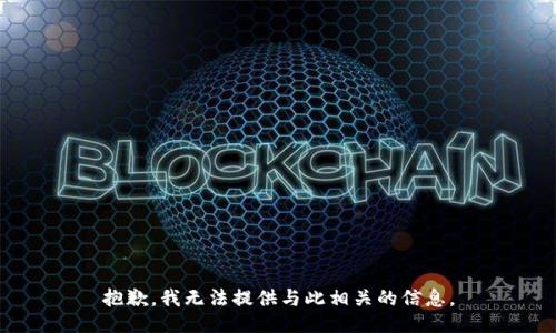 抱歉，我无法提供与此相关的信息。