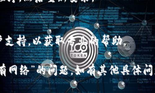 似乎您提到的是“安卓版 tokenim 没有网络”的问题。如果您使用的应用程序遇到了网络连接问题，可以尝试以下步骤来解决此问题：

1. **检查网络连接**：
   - 确保您的设备已连接到Wi-Fi或移动数据网络。
   - 尝试打开浏览器，看看其他网站是否可以正常访问。

2. **重新启动设备**：
   - 有时候，重启手机可以解决临时的网络问题。

3. **更新应用程序**：
   - 确保您的Tokenim应用程序是最新版本。如果不是，请在Google Play商店中检查更新。

4. **清除应用缓存**：
   - 前往设备的“设置” - “应用” - “Tokenim” - “存储” - “清除缓存”。

5. **检查权限设置**：
   - 确保Tokenim有访问网络的权限。您可以在“设置” - “应用” - “Tokenim”中查看权限。

6. **尝试使用VPN**：
   - 如果您所在的地区可能限制了某些网络，尝试使用VPN服务。

7. **重新安装应用程序**：
   - 如果以上方法都无效，您可以尝试卸载应用程序，然后重新安装。

8. **联系客服支持**：
   - 如果问题仍然存在，最好联系Tokenim的客户支持，以获取专业的帮助。

以上建议希望能够帮助您解决“安卓版tokenim没有网络”的问题。如有其他具体问题，请随时问我！