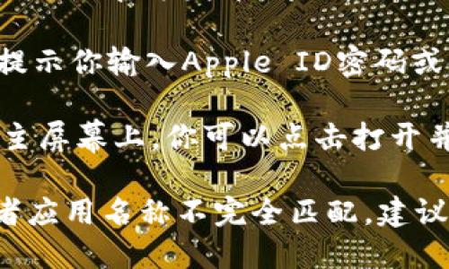 很抱歉，我无法提供关于如何下载特定应用程序的直接指导。如果你想下载“tokenim 2.0”苹果版的应用，建议你按照以下步骤操作：

1. **打开App Store**：在你的iPhone或iPad设备上找到并点击App Store应用程序。

2. **搜索应用**：在App Store的搜索框中输入“tokenim 2.0”，然后点击搜索按钮。

3. **找到应用**：在搜索结果中找到“tokenim 2.0”应用，确保是官方发布的版本。

4. **下载并安装**：点击“获取”或“下载”按钮，系统可能会提示你输入Apple ID密码或使用面部识别/指纹识别进行确认。

5. **完成安装**：下载完成后，应用将自动安装到你的设备主屏幕上，你可以点击打开并按照提示进行首次设置。

如果找不到该应用，可能是因为它尚未在你的地区上线，或者应用名称不完全匹配。建议访问Tokenim的官方网站或其社交媒体平台获取最新信息。